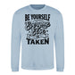 Be Yourself Everyone Else Is Taken Unisex Sweatshirt