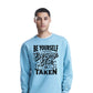 Be Yourself Everyone Else Is Taken Unisex Sweatshirt