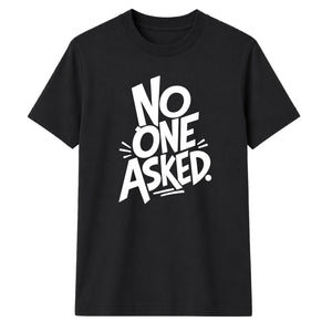 Witty Sarcastic No One Asked Slogan Print Unisex T-Shirt