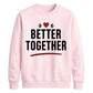 Bold Better Together For him For her gift sweatshirt