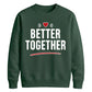 Bold Better Together For him For her gift sweatshirt