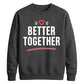 Bold Better Together For him For her gift sweatshirt