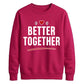 Bold Better Together For him For her gift sweatshirt