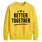 Bold Better Together For him For her gift sweatshirt