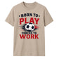 Born To Play football tournament unisex t-shirt