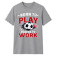 Born To Play football tournament unisex t-shirt