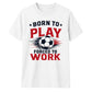 Born To Play football tournament unisex t-shirt