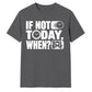 Inspiring If Not Today When Slogan Graphic Unisex T-Shirt