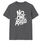 Witty Sarcastic No One Asked Slogan Print Unisex T-Shirt