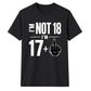 Cheeky Im Not 18 Im 17 Plus One 18 Birthday Unisex T-Shirt