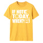 Inspiring If Not Today When Slogan Graphic Unisex T-Shirt