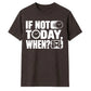 Inspiring If Not Today When Slogan Graphic Unisex T-Shirt