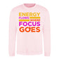 Energy Flows Where Focus Goes Slogan Unisex Sweatshirt
