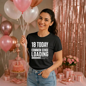 Funny 18 Today Common Sense Loading 18 Birthday Ladies T-Shirt