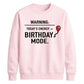Funny Warning Birthday Mode Happy Birthday Sweatshirt