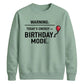 Funny Warning Birthday Mode Happy Birthday Sweatshirt