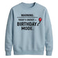 Funny Warning Birthday Mode Happy Birthday Sweatshirt