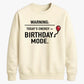 Funny Warning Birthday Mode Happy Birthday Sweatshirt