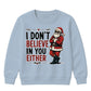 I Don't Believe In You Either Christmas Kids Sweatshirt
