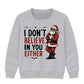 I Don't Believe In You Either Christmas Kids Sweatshirt