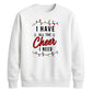I Have All The Cheer Graphic Christmas Unisex Sweatshirt