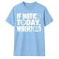 Inspiring If Not Today When Slogan Graphic Unisex T-Shirt