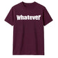 Bold Nonchalant Whatever Slogan Print Unisex T-Shirt