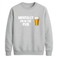 Mentally at the local pub Funny Memes Unisex Sweatshirt