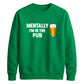 Mentally at the local pub Funny Memes Unisex Sweatshirt