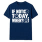 Inspiring If Not Today When Slogan Graphic Unisex T-Shirt