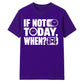 Inspiring If Not Today When Slogan Graphic Unisex T-Shirt