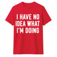 I Have No Idea What I'm Doing Funny Slogan Unisex T-Shirt
