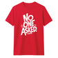 Witty Sarcastic No One Asked Slogan Print Unisex T-Shirt