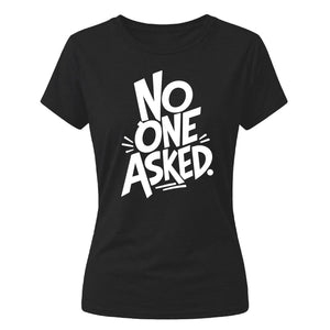 Sarcastic No One Asked Statement Graphic ladies fit T-Shirt