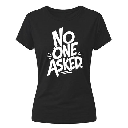 Sarcastic No One Asked Statement Graphic ladies fit T-Shirt