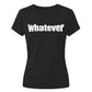 Sassy Bold Whatever Typography Print ladies fit T-Shirt