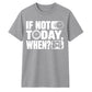 Inspiring If Not Today When Slogan Graphic Unisex T-Shirt