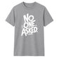 Witty Sarcastic No One Asked Slogan Print Unisex T-Shirt