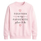 Sweet Together Favourite Place For him For her gift sweatshirt