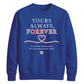 Sweet Yours Always Forever For him For her gift sweatshirt