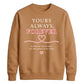 Sweet Yours Always Forever For him For her gift sweatshirt