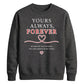 Sweet Yours Always Forever For him For her gift sweatshirt