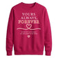 Sweet Yours Always Forever For him For her gift sweatshirt