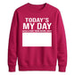 Today Is My Day Happy Birthday Sweatshirt