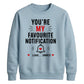 Trendy Favourite Notification Personalised For him For her gift sweatshirt