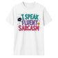 Witty I Speak Fluent Sarcasm Slogan Graphic Unisex T-Shirt